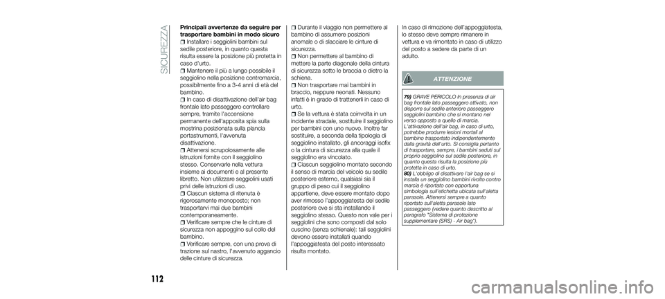 FIAT 500X 2018 Libretto Uso Manutenzione (in Italian) Principali avvertenze da seguire per
trasportare bambini in modo sicuro
Installare i seggiolini bambini sul
sedile posteriore, in quanto questa
risulta essere la posizione più protetta in
caso d' FIAT 500X 2018 Libretto Uso Manutenzione (in Italian) Principali avvertenze da seguire per
trasportare bambini in modo sicuro
Installare i seggiolini bambini sul
sedile posteriore, in quanto questa
risulta essere la posizione più protetta in
caso d'