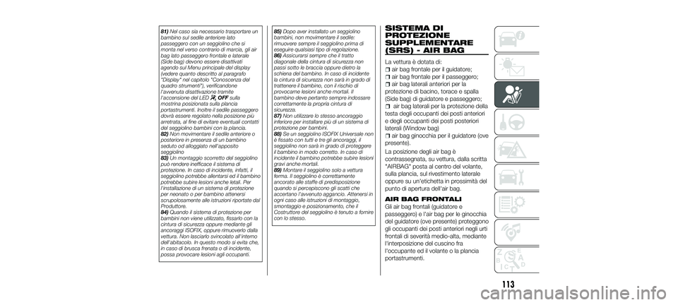 FIAT 500X 2018 Libretto Uso Manutenzione (in Italian) 81)Nel caso sia necessario trasportare un
bambino sul sedile anteriore lato
passeggero con un seggiolino che si
monta nel verso contrario di marcia, gli air
bag lato passeggero frontale e laterale
(Si FIAT 500X 2018 Libretto Uso Manutenzione (in Italian) 81)Nel caso sia necessario trasportare un
bambino sul sedile anteriore lato
passeggero con un seggiolino che si
monta nel verso contrario di marcia, gli air
bag lato passeggero frontale e laterale
(Si