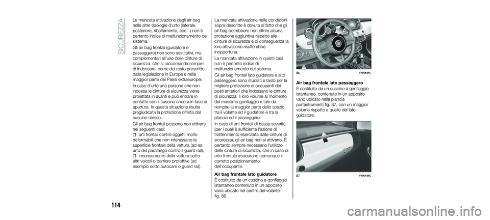 FIAT 500X 2018 Libretto Uso Manutenzione (in Italian) La mancata attivazione degli air bag
nelle altre tipologie d'urto (laterale,
posteriore, ribaltamento, ecc...) non è
pertanto indice di malfunzionamento del
sistema.
Gli air bag frontali (guidato FIAT 500X 2018 Libretto Uso Manutenzione (in Italian) La mancata attivazione degli air bag
nelle altre tipologie d'urto (laterale,
posteriore, ribaltamento, ecc...) non è
pertanto indice di malfunzionamento del
sistema.
Gli air bag frontali (guidato