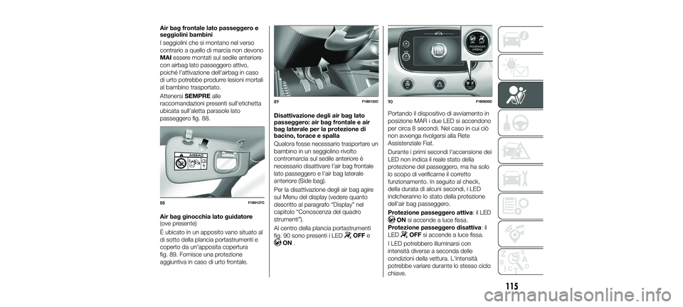 FIAT 500X 2018 Libretto Uso Manutenzione (in Italian) Air bag frontale lato passeggero e
seggiolini bambini
I seggiolini che si montano nel verso
contrario a quello di marcia non devono
MAIessere montati sul sedile anteriore
con airbag lato passeggero at FIAT 500X 2018 Libretto Uso Manutenzione (in Italian) Air bag frontale lato passeggero e
seggiolini bambini
I seggiolini che si montano nel verso
contrario a quello di marcia non devono
MAIessere montati sul sedile anteriore
con airbag lato passeggero at