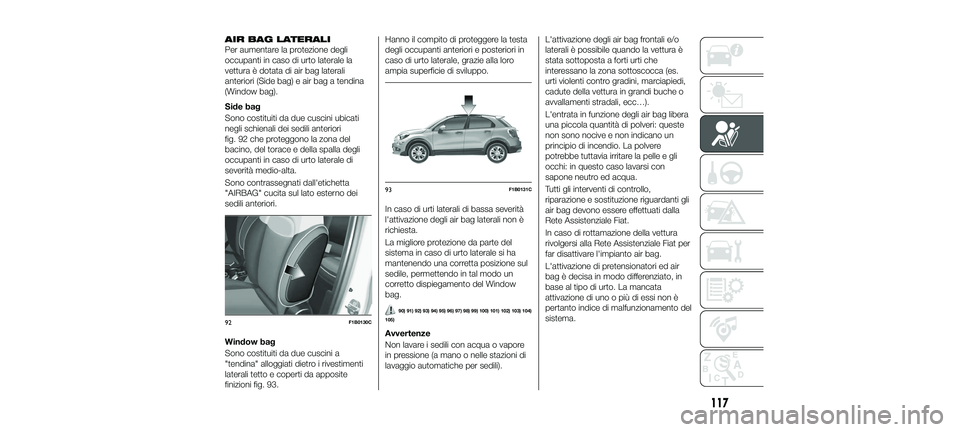 FIAT 500X 2018 Libretto Uso Manutenzione (in Italian) AIR BAG LATERALI
Per aumentare la protezione degli
occupanti in caso di urto laterale la
vettura è dotata di air bag laterali
anteriori (Side bag) e air bag a tendina
(Window bag).
Side bag
Sono cost FIAT 500X 2018 Libretto Uso Manutenzione (in Italian) AIR BAG LATERALI
Per aumentare la protezione degli
occupanti in caso di urto laterale la
vettura è dotata di air bag laterali
anteriori (Side bag) e air bag a tendina
(Window bag).
Side bag
Sono cost