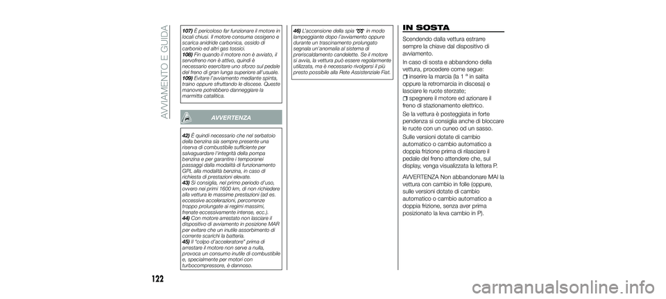 FIAT 500X 2018 Libretto Uso Manutenzione (in Italian) 107)È pericoloso far funzionare il motore in
locali chiusi. Il motore consuma ossigeno e
scarica anidride carbonica, ossido di
carbonio ed altri gas tossici.
108) Fin quando il motore non è avviato, FIAT 500X 2018 Libretto Uso Manutenzione (in Italian) 107)È pericoloso far funzionare il motore in
locali chiusi. Il motore consuma ossigeno e
scarica anidride carbonica, ossido di
carbonio ed altri gas tossici.
108) Fin quando il motore non è avviato,