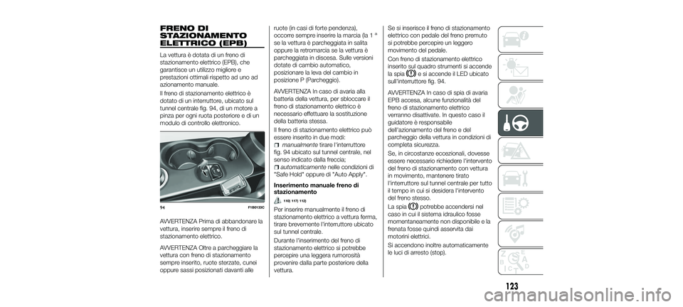 FIAT 500X 2018 Libretto Uso Manutenzione (in Italian) FRENO DI
STAZIONAMENTO
ELETTRICO (EPB)
La vettura è dotata di un freno di
stazionamento elettrico (EPB), che
garantisce un utilizzo migliore e
prestazioni ottimali rispetto ad uno ad
azionamento manu FIAT 500X 2018 Libretto Uso Manutenzione (in Italian) FRENO DI
STAZIONAMENTO
ELETTRICO (EPB)
La vettura è dotata di un freno di
stazionamento elettrico (EPB), che
garantisce un utilizzo migliore e
prestazioni ottimali rispetto ad uno ad
azionamento manu