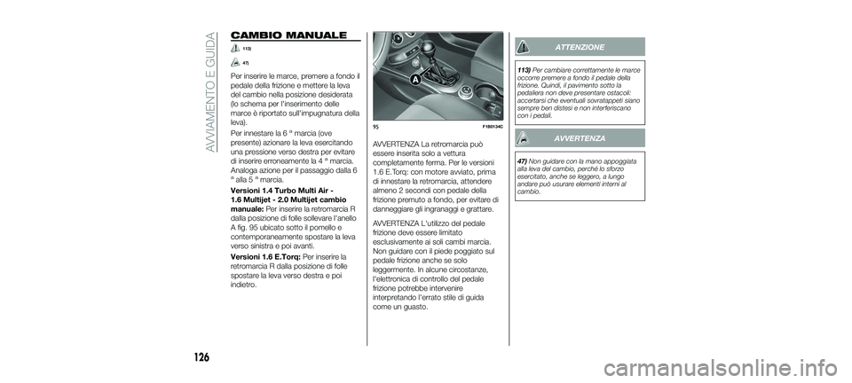 FIAT 500X 2018 Libretto Uso Manutenzione (in Italian) CAMBIO MANUALE
113)
47)
Per inserire le marce, premere a fondo il
pedale della frizione e mettere la leva
del cambio nella posizione desiderata
(lo schema per l'inserimento delle
marce è riportat FIAT 500X 2018 Libretto Uso Manutenzione (in Italian) CAMBIO MANUALE
113)
47)
Per inserire le marce, premere a fondo il
pedale della frizione e mettere la leva
del cambio nella posizione desiderata
(lo schema per l'inserimento delle
marce è riportat