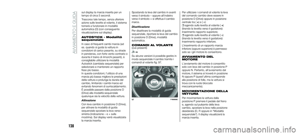 FIAT 500X 2018 Libretto Uso Manutenzione (in Italian) sul display la marcia inserita per un
tempo di circa 5 secondi.
Trascorso tale tempo, senza ulteriore
azione sulle levette al volante, il sistema
tornerà a funzionare in modalità
automatica (D) (con FIAT 500X 2018 Libretto Uso Manutenzione (in Italian) sul display la marcia inserita per un
tempo di circa 5 secondi.
Trascorso tale tempo, senza ulteriore
azione sulle levette al volante, il sistema
tornerà a funzionare in modalità
automatica (D) (con