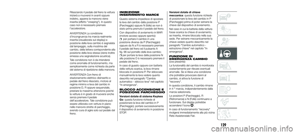 FIAT 500X 2018 Libretto Uso Manutenzione (in Italian) Rilasciando il pedale del freno la vettura
inizierà a muoversi in avanti oppure
indietro, appena la manovra viene
inserita (effetto "creeping"). In questo
caso non è necessario premere
l’a FIAT 500X 2018 Libretto Uso Manutenzione (in Italian) Rilasciando il pedale del freno la vettura
inizierà a muoversi in avanti oppure
indietro, appena la manovra viene
inserita (effetto "creeping"). In questo
caso non è necessario premere
l’a