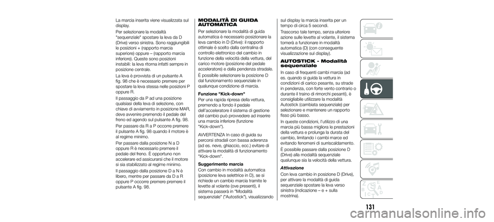 FIAT 500X 2018 Libretto Uso Manutenzione (in Italian) La marcia inserita viene visualizzata sul
display.
Per selezionare la modalità
"sequenziale" spostare la leva da D
(Drive) verso sinistra. Sono raggiungibili
le posizioni + (rapporto marcia
s FIAT 500X 2018 Libretto Uso Manutenzione (in Italian) La marcia inserita viene visualizzata sul
display.
Per selezionare la modalità
"sequenziale" spostare la leva da D
(Drive) verso sinistra. Sono raggiungibili
le posizioni + (rapporto marcia
s
