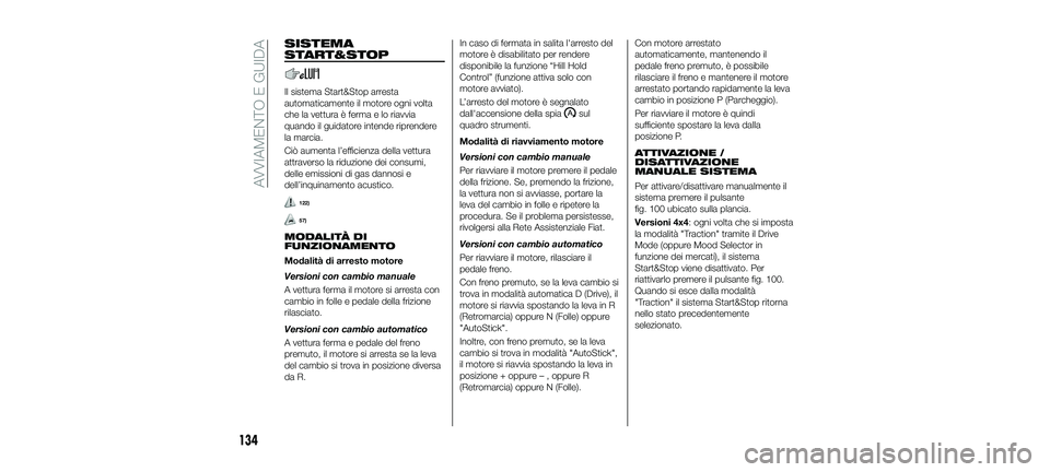 FIAT 500X 2018 Libretto Uso Manutenzione (in Italian) SISTEMA
START&STOP
Il sistema Start&Stop arresta
automaticamente il motore ogni volta
che la vettura è ferma e lo riavvia
quando il guidatore intende riprendere
la marcia.
Ciò aumenta l’efficienza FIAT 500X 2018 Libretto Uso Manutenzione (in Italian) SISTEMA
START&STOP
Il sistema Start&Stop arresta
automaticamente il motore ogni volta
che la vettura è ferma e lo riavvia
quando il guidatore intende riprendere
la marcia.
Ciò aumenta l’efficienza