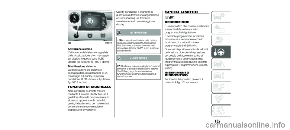 FIAT 500X 2018 Libretto Uso Manutenzione (in Italian) Attivazione sistema
L’attivazione del sistema è segnalata
dalla visualizzazione di un messaggio
sul display. In questo caso il LED
ubicato sul pulsante fig. 100 è spento.
Disattivazione sistema
La FIAT 500X 2018 Libretto Uso Manutenzione (in Italian) Attivazione sistema
L’attivazione del sistema è segnalata
dalla visualizzazione di un messaggio
sul display. In questo caso il LED
ubicato sul pulsante fig. 100 è spento.
Disattivazione sistema
La