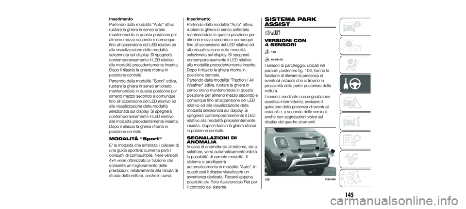 FIAT 500X 2018 Libretto Uso Manutenzione (in Italian) Inserimento
Partendo dalla modalità "Auto" attiva,
ruotare la ghiera in senso orario
mantenendola in questa posizione per
almeno mezzo secondo e comunque
fino all'accensione del LED relat FIAT 500X 2018 Libretto Uso Manutenzione (in Italian) Inserimento
Partendo dalla modalità "Auto" attiva,
ruotare la ghiera in senso orario
mantenendola in questa posizione per
almeno mezzo secondo e comunque
fino all'accensione del LED relat