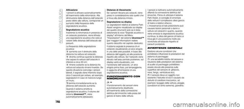 FIAT 500X 2018 Libretto Uso Manutenzione (in Italian) Attivazione
I sensori si attivano automaticamente
all'inserimento della retromarcia. Alla
diminuzione della distanza dall'ostacolo
posto dietro alla vettura, corrisponde un
aumento della frequ FIAT 500X 2018 Libretto Uso Manutenzione (in Italian) Attivazione
I sensori si attivano automaticamente
all'inserimento della retromarcia. Alla
diminuzione della distanza dall'ostacolo
posto dietro alla vettura, corrisponde un
aumento della frequ