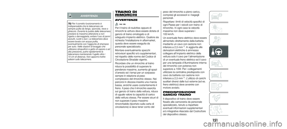 FIAT 500X 2018 Libretto Uso Manutenzione (in Italian) AVVERTENZA
75)Per il corretto funzionamento è
indispensabile che la telecamera sia
sempre pulita da fango, sporcizia, neve o
ghiaccio. Durante la pulizia della telecamera
prestare la massima attenzio FIAT 500X 2018 Libretto Uso Manutenzione (in Italian) AVVERTENZA
75)Per il corretto funzionamento è
indispensabile che la telecamera sia
sempre pulita da fango, sporcizia, neve o
ghiaccio. Durante la pulizia della telecamera
prestare la massima attenzio