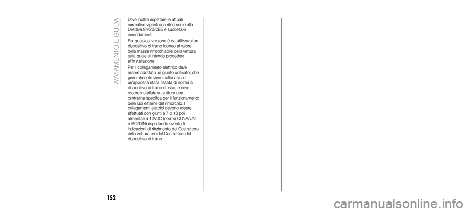 FIAT 500X 2018 Libretto Uso Manutenzione (in Italian) Deve inoltre rispettare le attuali
normative vigenti con riferimento alla
Direttiva 94/20/CEE e successivi
emendamenti.
Per qualsiasi versione è da utilizzarsi un
dispositivo di traino idoneo al valo FIAT 500X 2018 Libretto Uso Manutenzione (in Italian) Deve inoltre rispettare le attuali
normative vigenti con riferimento alla
Direttiva 94/20/CEE e successivi
emendamenti.
Per qualsiasi versione è da utilizzarsi un
dispositivo di traino idoneo al valo