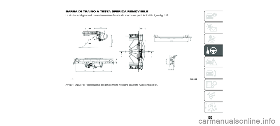 FIAT 500X 2018 Libretto Uso Manutenzione (in Italian) BARRA DI TRAINO A TESTA SFERICA REMOVIBILE
La struttura del gancio di traino deve essere fissata alla scocca nei punti indicati in figura fig. 112.
AVVERTENZA Per l'installazione del gancio traino FIAT 500X 2018 Libretto Uso Manutenzione (in Italian) BARRA DI TRAINO A TESTA SFERICA REMOVIBILE
La struttura del gancio di traino deve essere fissata alla scocca nei punti indicati in figura fig. 112.
AVVERTENZA Per l'installazione del gancio traino