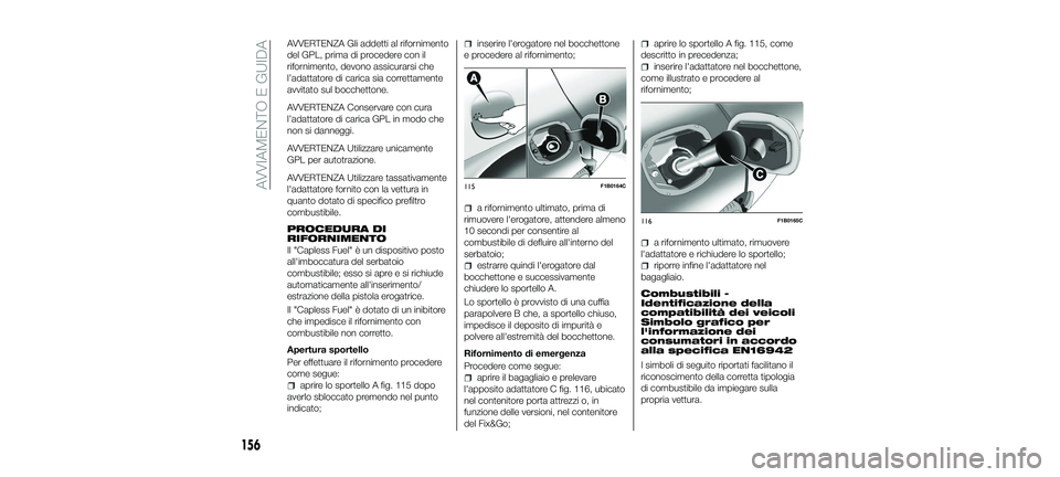 FIAT 500X 2018 Libretto Uso Manutenzione (in Italian) AVVERTENZA Gli addetti al rifornimento
del GPL, prima di procedere con il
rifornimento, devono assicurarsi che
l’adattatore di carica sia correttamente
avvitato sul bocchettone.
AVVERTENZA Conservar FIAT 500X 2018 Libretto Uso Manutenzione (in Italian) AVVERTENZA Gli addetti al rifornimento
del GPL, prima di procedere con il
rifornimento, devono assicurarsi che
l’adattatore di carica sia correttamente
avvitato sul bocchettone.
AVVERTENZA Conservar