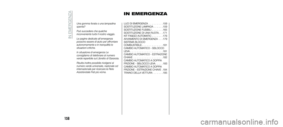 FIAT 500X 2018 Libretto Uso Manutenzione (in Italian) IN EMERGENZA
Una gomma forata o una lampadina
spenta?
Può succedere che qualche
inconveniente turbi il nostro viaggio.
Le pagine dedicate all'emergenza
possono essere di aiuto per affrontare
auto FIAT 500X 2018 Libretto Uso Manutenzione (in Italian) IN EMERGENZA
Una gomma forata o una lampadina
spenta?
Può succedere che qualche
inconveniente turbi il nostro viaggio.
Le pagine dedicate all'emergenza
possono essere di aiuto per affrontare
auto