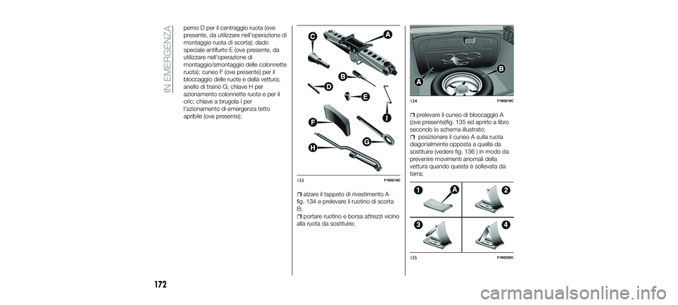 FIAT 500X 2018 Libretto Uso Manutenzione (in Italian) perno D per il centraggio ruota (ove
presente, da utilizzare nell'operazione di
montaggio ruota di scorta); dado
speciale antifurto E (ove presente, da
utilizzare nell'operazione di
montaggio/ FIAT 500X 2018 Libretto Uso Manutenzione (in Italian) perno D per il centraggio ruota (ove
presente, da utilizzare nell'operazione di
montaggio ruota di scorta); dado
speciale antifurto E (ove presente, da
utilizzare nell'operazione di
montaggio/