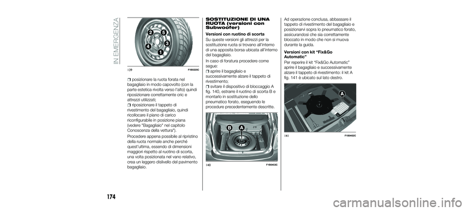 FIAT 500X 2018 Libretto Uso Manutenzione (in Italian) posizionare la ruota forata nel
bagagliaio in modo capovolto (con la
parte estetica rivolta verso l'alto) quindi
riposizionare correttamente cric e
attrezzi utilizzati;
riposizionare il tappeto di FIAT 500X 2018 Libretto Uso Manutenzione (in Italian) posizionare la ruota forata nel
bagagliaio in modo capovolto (con la
parte estetica rivolta verso l'alto) quindi
riposizionare correttamente cric e
attrezzi utilizzati;
riposizionare il tappeto di