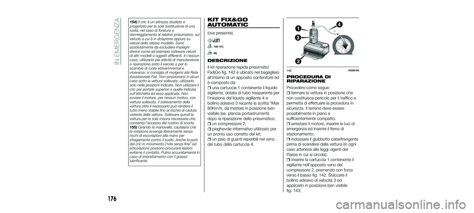 FIAT 500X 2018 Libretto Uso Manutenzione (in Italian) 154)Il cric è un attrezzo studiato e
progettato per la sola sostituzione di una
ruota, nel caso di foratura o
danneggiamento al relativo pneumatico, sul
veicolo a cui è in dotazione oppure su
veicol FIAT 500X 2018 Libretto Uso Manutenzione (in Italian) 154)Il cric è un attrezzo studiato e
progettato per la sola sostituzione di una
ruota, nel caso di foratura o
danneggiamento al relativo pneumatico, sul
veicolo a cui è in dotazione oppure su
veicol