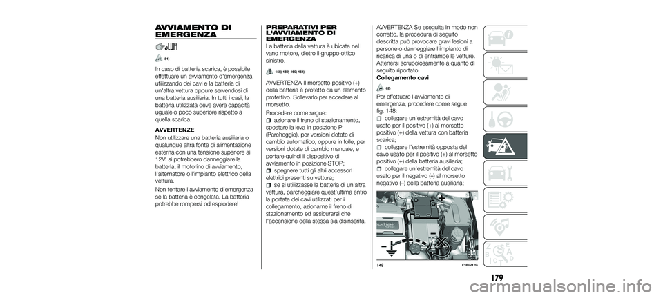 FIAT 500X 2018 Libretto Uso Manutenzione (in Italian) AVVIAMENTO DI
EMERGENZA
81)
In caso di batteria scarica, è possibile
effettuare un avviamento d'emergenza
utilizzando dei cavi e la batteria di
un'altra vettura oppure servendosi di
una batte FIAT 500X 2018 Libretto Uso Manutenzione (in Italian) AVVIAMENTO DI
EMERGENZA
81)
In caso di batteria scarica, è possibile
effettuare un avviamento d'emergenza
utilizzando dei cavi e la batteria di
un'altra vettura oppure servendosi di
una batte