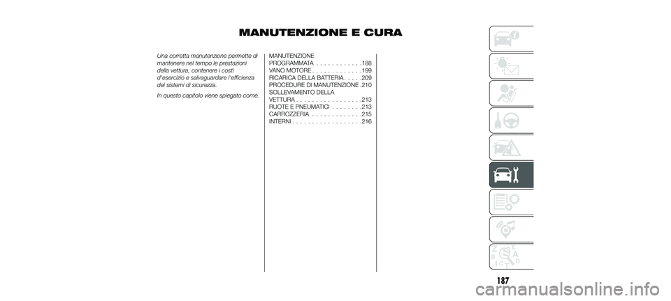FIAT 500X 2018 Libretto Uso Manutenzione (in Italian) MANUTENZIONE E CURA
Una corretta manutenzione permette di
mantenere nel tempo le prestazioni
della vettura, contenere i costi
d'esercizio e salvaguardare l'efficienza
dei sistemi di sicurezza. FIAT 500X 2018 Libretto Uso Manutenzione (in Italian) MANUTENZIONE E CURA
Una corretta manutenzione permette di
mantenere nel tempo le prestazioni
della vettura, contenere i costi
d'esercizio e salvaguardare l'efficienza
dei sistemi di sicurezza.