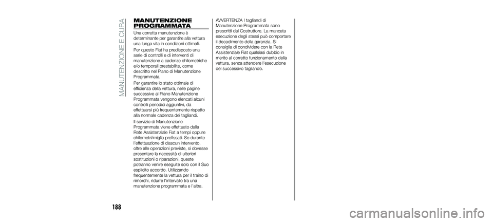 FIAT 500X 2018 Libretto Uso Manutenzione (in Italian) MANUTENZIONE
PROGRAMMATA
Una corretta manutenzione è
determinante per garantire alla vettura
una lunga vita in condizioni ottimali.
Per questo Fiat ha predisposto una
serie di controlli e di interven FIAT 500X 2018 Libretto Uso Manutenzione (in Italian) MANUTENZIONE
PROGRAMMATA
Una corretta manutenzione è
determinante per garantire alla vettura
una lunga vita in condizioni ottimali.
Per questo Fiat ha predisposto una
serie di controlli e di interven