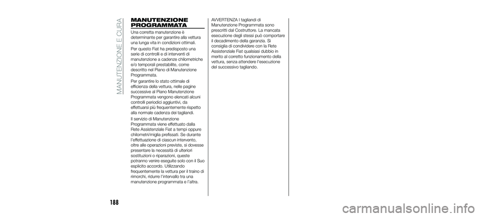 FIAT 500X 2018  Libretto Uso Manutenzione (in Italian) MANUTENZIONE
PROGRAMMATA
Una corretta manutenzione è
determinante per garantire alla vettura
una lunga vita in condizioni ottimali.
Per questo Fiat ha predisposto una
serie di controlli e di interven