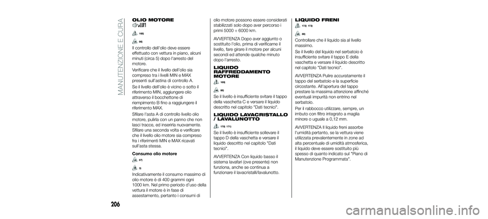 FIAT 500X 2018 Libretto Uso Manutenzione (in Italian) OLIO MOTORE
168)
86)
Il controllo dell'olio deve essere
effettuato con vettura in piano, alcuni
minuti (circa 5) dopo l'arresto del
motore.
Verificare che il livello dell’olio sia
compreso t FIAT 500X 2018 Libretto Uso Manutenzione (in Italian) OLIO MOTORE
168)
86)
Il controllo dell'olio deve essere
effettuato con vettura in piano, alcuni
minuti (circa 5) dopo l'arresto del
motore.
Verificare che il livello dell’olio sia
compreso t