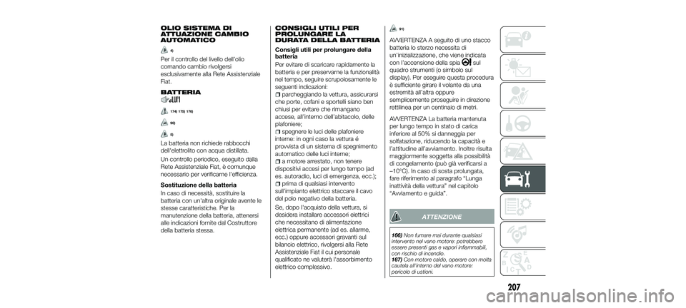 FIAT 500X 2018 Libretto Uso Manutenzione (in Italian) OLIO SISTEMA DI
ATTUAZIONE CAMBIO
AUTOMATICO
4)
Per il controllo del livello dell’olio
comando cambio rivolgersi
esclusivamente alla Rete Assistenziale
Fiat.
BATTERIA
174) 175) 176)
90)
5)
La batter FIAT 500X 2018 Libretto Uso Manutenzione (in Italian) OLIO SISTEMA DI
ATTUAZIONE CAMBIO
AUTOMATICO
4)
Per il controllo del livello dell’olio
comando cambio rivolgersi
esclusivamente alla Rete Assistenziale
Fiat.
BATTERIA
174) 175) 176)
90)
5)
La batter