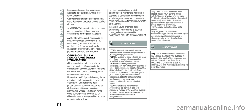 FIAT 500X 2018 Libretto Uso Manutenzione (in Italian) Le catene da neve devono essere
applicate solo sugli pneumatici delle
ruote anteriori.
Controllare la tensione delle catene da
neve dopo aver percorso alcune decine
di metri.
AVVERTENZA L'uso di c FIAT 500X 2018 Libretto Uso Manutenzione (in Italian) Le catene da neve devono essere
applicate solo sugli pneumatici delle
ruote anteriori.
Controllare la tensione delle catene da
neve dopo aver percorso alcune decine
di metri.
AVVERTENZA L'uso di c