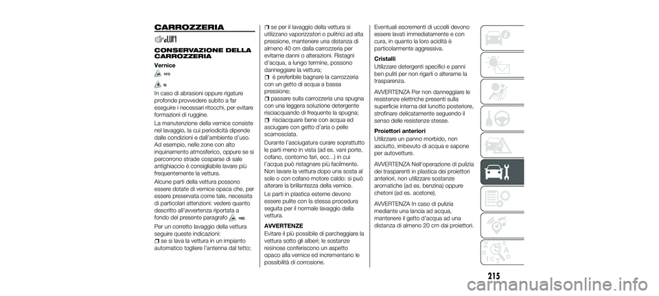 FIAT 500X 2018 Libretto Uso Manutenzione (in Italian) CARROZZERIA
CONSERVAZIONE DELLA
CARROZZERIA
Vernice
101)
6)
In caso di abrasioni oppure rigature
profonde provvedere subito a far
eseguire i necessari ritocchi, per evitare
formazioni di ruggine.
La m FIAT 500X 2018 Libretto Uso Manutenzione (in Italian) CARROZZERIA
CONSERVAZIONE DELLA
CARROZZERIA
Vernice
101)
6)
In caso di abrasioni oppure rigature
profonde provvedere subito a far
eseguire i necessari ritocchi, per evitare
formazioni di ruggine.
La m