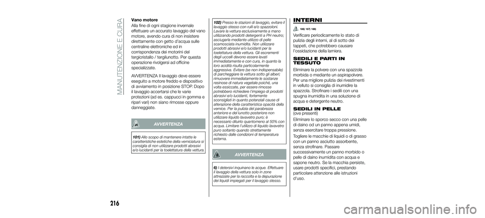FIAT 500X 2018 Libretto Uso Manutenzione (in Italian) Vano motore
Alla fine di ogni stagione invernale
effettuare un accurato lavaggio del vano
motore, avendo cura di non insistere
direttamente con getto d’acqua sulle
centraline elettroniche ed in
corr FIAT 500X 2018 Libretto Uso Manutenzione (in Italian) Vano motore
Alla fine di ogni stagione invernale
effettuare un accurato lavaggio del vano
motore, avendo cura di non insistere
direttamente con getto d’acqua sulle
centraline elettroniche ed in
corr