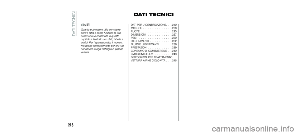 FIAT 500X 2018 Libretto Uso Manutenzione (in Italian) DATI TECNICI
Quanto può essere utile per capire
com'è fatta e come funziona la Sua
automobile è contenuto in questo
capitolo e illustrato con dati, tabelle e
grafici. Per l'appassionato, il FIAT 500X 2018 Libretto Uso Manutenzione (in Italian) DATI TECNICI
Quanto può essere utile per capire
com'è fatta e come funziona la Sua
automobile è contenuto in questo
capitolo e illustrato con dati, tabelle e
grafici. Per l'appassionato, il