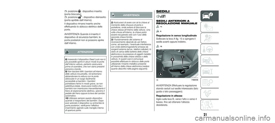 FIAT 500X 2018 Libretto Uso Manutenzione (in Italian) posizione: dispositivo inserito
(porta bloccata);
posizione: dispositivo disinserito
(porta apribile dall'interno).
Il dispositivo rimane inserito anche
effettuando lo sblocco elettrico delle
port FIAT 500X 2018 Libretto Uso Manutenzione (in Italian) posizione: dispositivo inserito
(porta bloccata);
posizione: dispositivo disinserito
(porta apribile dall'interno).
Il dispositivo rimane inserito anche
effettuando lo sblocco elettrico delle
port