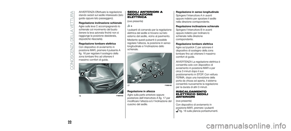 FIAT 500X 2018  Libretto Uso Manutenzione (in Italian) AVVERTENZA Effettuare la regolazione
stando seduti sul sedile interessato (lato
guida oppure lato passeggero).
Regolazione inclinazione schienale
Agire sulla leva C accompagnando lo
schienale col movi