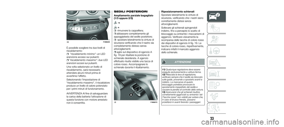 FIAT 500X 2018  Libretto Uso Manutenzione (in Italian) È possibile scegliere tra due livelli di
riscaldamento:
"riscaldamento minimo": un LED
arancione acceso sui pulsanti;
"riscaldamento massimo": due LED
arancioni accesi sui pulsanti.
U