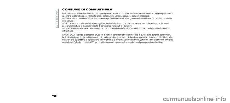 FIAT 500X 2018  Libretto Uso Manutenzione (in Italian) CONSUMO DI COMBUSTIBILE
I valori di consumo combustibile, riportati nella seguente tabella, sono determinati sulla base di prove omologative prescritte da
specifiche Direttive Europee. Per la rilevazi