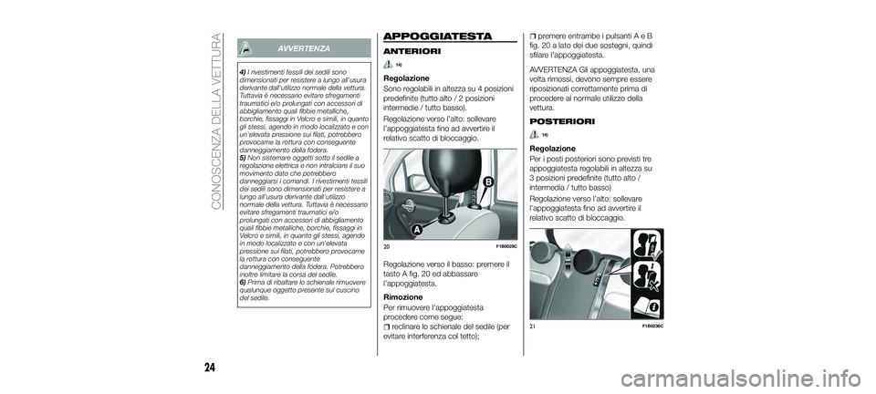 FIAT 500X 2018 Libretto Uso Manutenzione (in Italian) AVVERTENZA
4)I rivestimenti tessili dei sedili sono
dimensionati per resistere a lungo all'usura
derivante dall'utilizzo normale della vettura.
Tuttavia è necessario evitare sfregamenti
traum FIAT 500X 2018 Libretto Uso Manutenzione (in Italian) AVVERTENZA
4)I rivestimenti tessili dei sedili sono
dimensionati per resistere a lungo all'usura
derivante dall'utilizzo normale della vettura.
Tuttavia è necessario evitare sfregamenti
traum