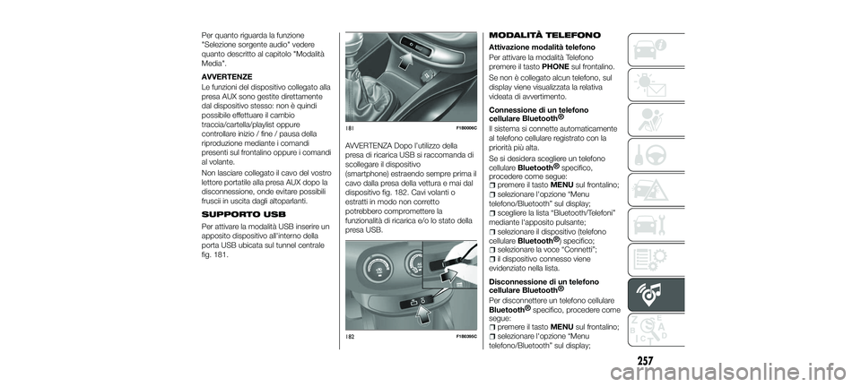 FIAT 500X 2018 Libretto Uso Manutenzione (in Italian) Per quanto riguarda la funzione
"Selezione sorgente audio" vedere
quanto descritto al capitolo "Modalità
Media".
AVVERTENZE
Le funzioni del dispositivo collegato alla
presa AUX sono g FIAT 500X 2018 Libretto Uso Manutenzione (in Italian) Per quanto riguarda la funzione
"Selezione sorgente audio" vedere
quanto descritto al capitolo "Modalità
Media".
AVVERTENZE
Le funzioni del dispositivo collegato alla
presa AUX sono g