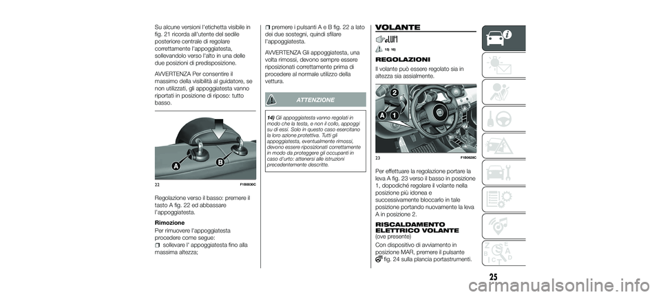 FIAT 500X 2018 Libretto Uso Manutenzione (in Italian) Su alcune versioni l'etichetta visibile in
fig. 21 ricorda all'utente del sedile
posteriore centrale di regolare
correttamente l'appoggiatesta,
sollevandolo verso l'alto in una delle
d FIAT 500X 2018 Libretto Uso Manutenzione (in Italian) Su alcune versioni l'etichetta visibile in
fig. 21 ricorda all'utente del sedile
posteriore centrale di regolare
correttamente l'appoggiatesta,
sollevandolo verso l'alto in una delle
d