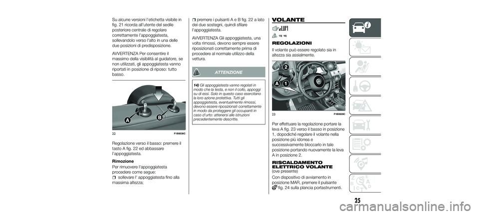 FIAT 500X 2018  Libretto Uso Manutenzione (in Italian) Su alcune versioni l'etichetta visibile in
fig. 21 ricorda all'utente del sedile
posteriore centrale di regolare
correttamente l'appoggiatesta,
sollevandolo verso l'alto in una delle
d