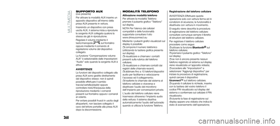 FIAT 500X 2018 Libretto Uso Manutenzione (in Italian) SUPPORTO AUX(ove presente)
Per attivare la modalità AUX inserire un
apposito dispositivo all'interno della
presa AUX presente in vettura.
Inserendo un dispositivo con presa
uscita AUX, il sistema FIAT 500X 2018 Libretto Uso Manutenzione (in Italian) SUPPORTO AUX(ove presente)
Per attivare la modalità AUX inserire un
apposito dispositivo all'interno della
presa AUX presente in vettura.
Inserendo un dispositivo con presa
uscita AUX, il sistema