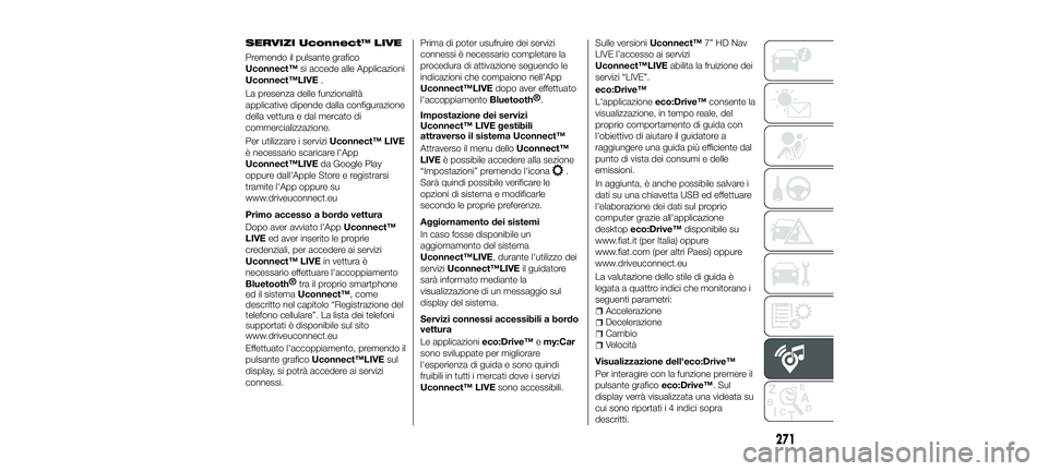 FIAT 500X 2018 Libretto Uso Manutenzione (in Italian) SERVIZI Uconnect™ LIVE
Premendo il pulsante grafico
Uconnect™si accede alle Applicazioni
Uconnect™LIVE .
La presenza delle funzionalità
applicative dipende dalla configurazione
della vettura e FIAT 500X 2018 Libretto Uso Manutenzione (in Italian) SERVIZI Uconnect™ LIVE
Premendo il pulsante grafico
Uconnect™si accede alle Applicazioni
Uconnect™LIVE .
La presenza delle funzionalità
applicative dipende dalla configurazione
della vettura e
