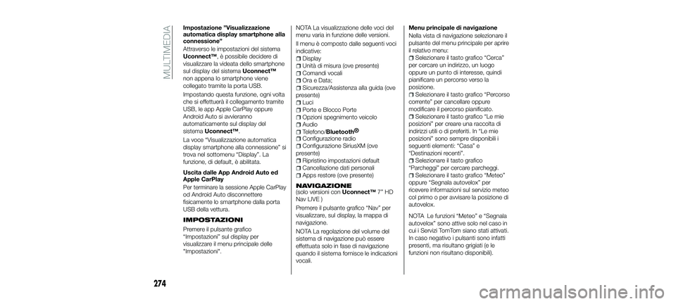 FIAT 500X 2018 Libretto Uso Manutenzione (in Italian) Impostazione ”Visualizzazione
automatica display smartphone alla
connessione”
Attraverso le impostazioni del sistema
Uconnect™, è possibile decidere di
visualizzare la videata dello smartphone
FIAT 500X 2018 Libretto Uso Manutenzione (in Italian) Impostazione ”Visualizzazione
automatica display smartphone alla
connessione”
Attraverso le impostazioni del sistema
Uconnect™, è possibile decidere di
visualizzare la videata dello smartphone