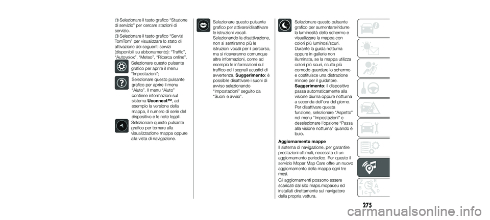 FIAT 500X 2018 Libretto Uso Manutenzione (in Italian) Selezionare il tasto grafico “Stazione
di servizio” per cercare stazioni di
servizio.
Selezionare il tasto grafico “Servizi
TomTom” per visualizzare lo stato di
attivazione dei seguenti serviz FIAT 500X 2018 Libretto Uso Manutenzione (in Italian) Selezionare il tasto grafico “Stazione
di servizio” per cercare stazioni di
servizio.
Selezionare il tasto grafico “Servizi
TomTom” per visualizzare lo stato di
attivazione dei seguenti serviz