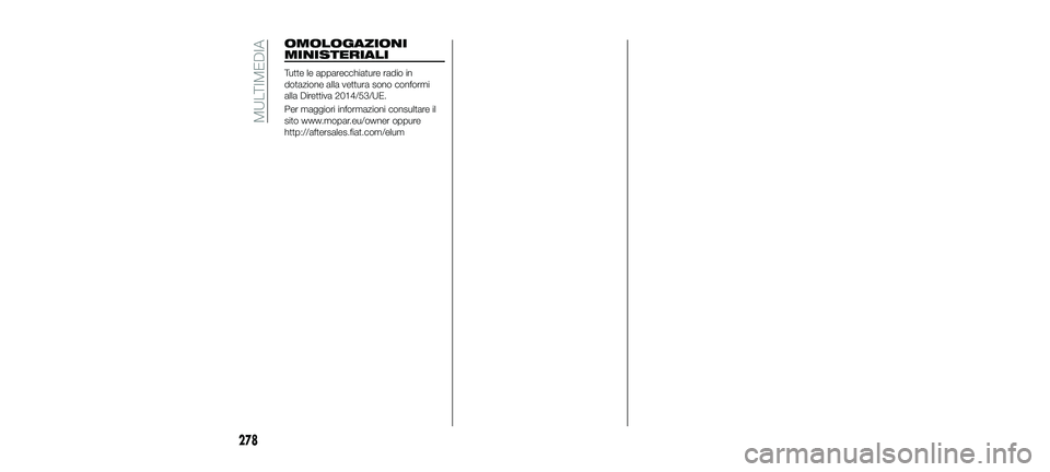 FIAT 500X 2018 Libretto Uso Manutenzione (in Italian) OMOLOGAZIONI
MINISTERIALI
Tutte le apparecchiature radio in
dotazione alla vettura sono conformi
alla Direttiva 2014/53/UE.
Per maggiori informazioni consultare il
sito www.mopar.eu/owner oppure
http: FIAT 500X 2018 Libretto Uso Manutenzione (in Italian) OMOLOGAZIONI
MINISTERIALI
Tutte le apparecchiature radio in
dotazione alla vettura sono conformi
alla Direttiva 2014/53/UE.
Per maggiori informazioni consultare il
sito www.mopar.eu/owner oppure
http: