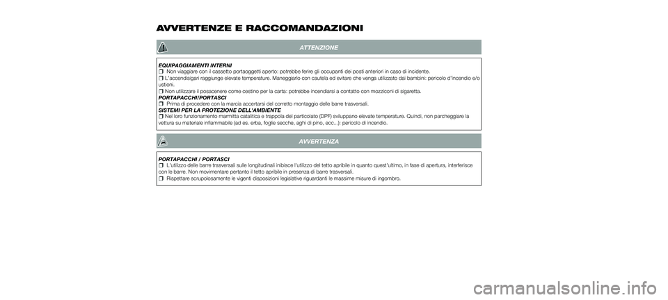 FIAT 500X 2018  Libretto Uso Manutenzione (in Italian) AVVERTENZE E RACCOMANDAZIONI
ATTENZIONE
EQUIPAGGIAMENTI INTERNINon viaggiare con il cassetto portaoggetti aperto: potrebbe ferire gli occupanti dei posti anteriori in caso di incidente.L'accendisi