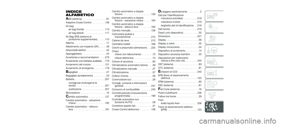 FIAT 500X 2018  Libretto Uso Manutenzione (in Italian) INDICE
ALFABETICO
ABS (sistema)...............81
Adaptive Cruise Control ........138
Air bag air bag frontali ............113
air bag laterali .............117
Air Bag SRS (sistema di protezione suppl