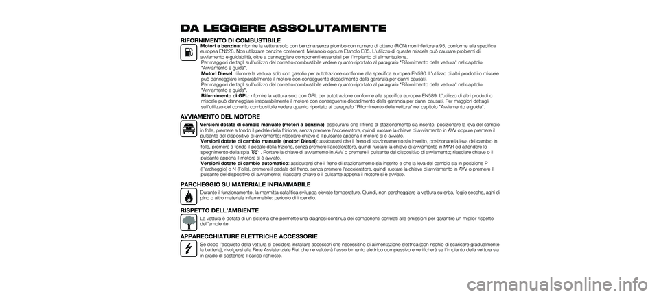 FIAT 500X 2018 Libretto Uso Manutenzione (in Italian) DA LEGGERE ASSOLUTAMENTE
RIFORNIMENTO DI COMBUSTIBILEMotori a benzina: rifornire la vettura solo con benzina senza piombo con numero di ottano (RON) non inferiore a 95, conforme alla specifica
europea FIAT 500X 2018 Libretto Uso Manutenzione (in Italian) DA LEGGERE ASSOLUTAMENTE
RIFORNIMENTO DI COMBUSTIBILEMotori a benzina: rifornire la vettura solo con benzina senza piombo con numero di ottano (RON) non inferiore a 95, conforme alla specifica
europea