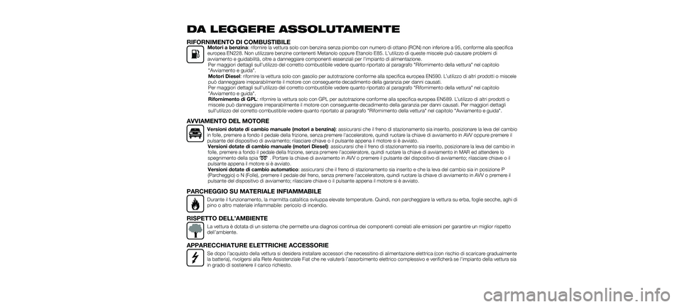 FIAT 500X 2018  Libretto Uso Manutenzione (in Italian) DA LEGGERE ASSOLUTAMENTE
RIFORNIMENTO DI COMBUSTIBILEMotori a benzina: rifornire la vettura solo con benzina senza piombo con numero di ottano (RON) non inferiore a 95, conforme alla specifica
europea